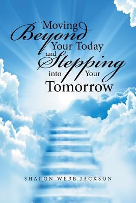 Moving Beyond Your Today and Stepping into Your Tomorrow by Jackson, Sharon Webb
