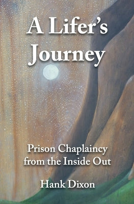 A Lifer's Journey: Prison Chaplaincy from the Inside Out by Dixon, Hank