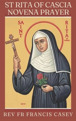St Rita of Cascia Novena Prayer: (9-Day Catholic Novena Prayer Books) by Casey, Francis