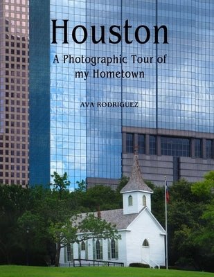 Houston: A Photographic Tour of my Hometown by Rodriguez, Ava