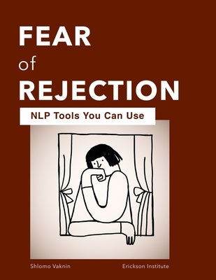 Fear of Rejection: NLP Tools You Can Use by Vaknin, Shlomo