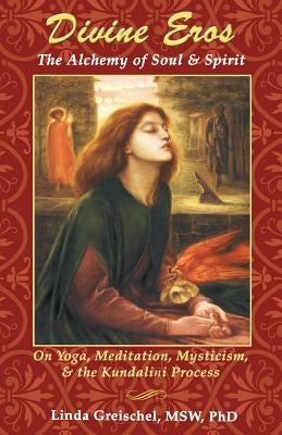 Divine Eros: On Yoga, Meditation, Mysticism, & the Kundalini Process by Greischel Phd, Linda