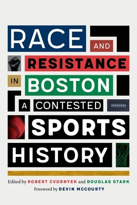 Race and Resistance in Boston: A Contested Sports History by Cvornyek, Robert
