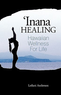 'Inana Healing: Hawaiian Wellness for Life by Anderson, Leilani