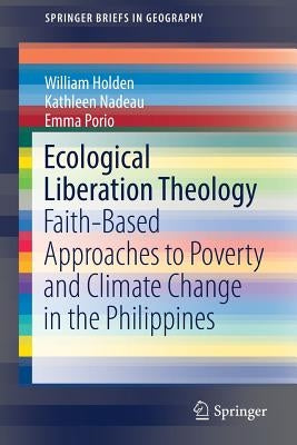 Ecological Liberation Theology: Faith-Based Approaches to Poverty and Climate Change in the Philippines by Holden, William