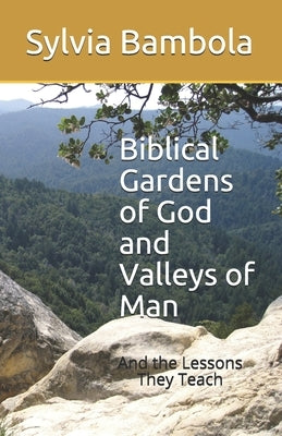 Biblical Gardens of God and Valleys of Man: And the Lessons They Teach by Bambola, Sylvia M.