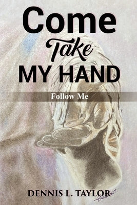 Come, Take My Hand: Follow Me by Taylor, Dennis L.