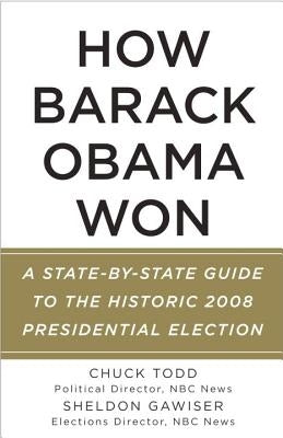How Barack Obama Won: A State-By-State Guide to the Historic 2008 Presidential Election by Todd, Chuck