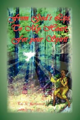 From God's Lips, to My Heart, for Your Spirit by Williams, Kai A.