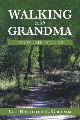 Walking with Grandma: Into the Woods by Gramm, G. Bilodeau-