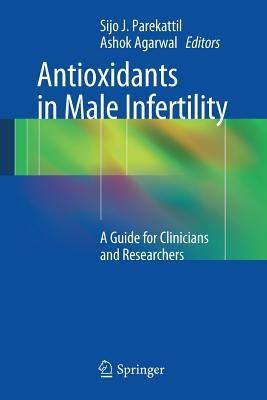 Antioxidants in Male Infertility: A Guide for Clinicians and Researchers by Parekattil, Sijo J.
