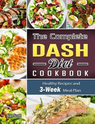 The Complete Dash Diet Cookbook: Healthy Recipes and 3-Week Meal Plan by Scott, Alan
