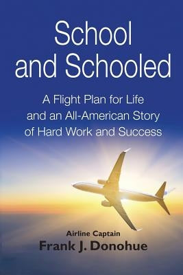 School and Schooled: A Flight Plan for Life and an All-American Story of Hard Work and Success. by Donohue, Frank J.
