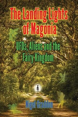 The Landing Lights of Magonia: Ufos, Aliens and the Fairy Kingdom by Graddon, Nigel