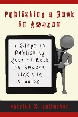 Publishing a Book on Amazon: 7 Steps to Publishing your #1 Book on Amazon Kindle in Minutes! by Kanakaraju, Deepak
