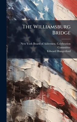 The Williamsburg Bridge by New York (N Y ) Board of Aldermen Ce