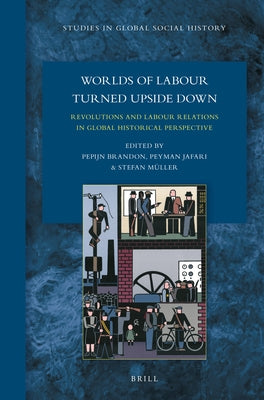 Worlds of Labour Turned Upside Down: Revolutions and Labour Relations in Global Historical Perspective by Brandon, Pepijn