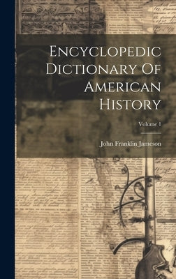 Encyclopedic Dictionary Of American History; Volume 1 by Jameson, John Franklin