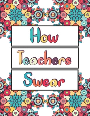 How Teachers Swear: An Adult Coloring Book, Clean Swear Word Teacher Coloring Book by C. Book, Awesome