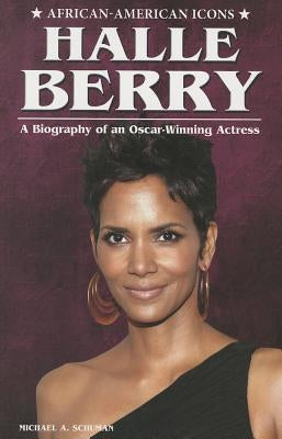 Halle Berry: A Biography of an Oscar-Winning Actress by Schuman, Michael A.