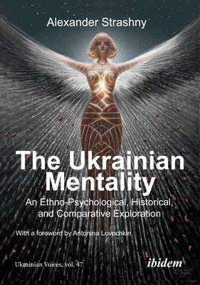 The Ukrainian Mentality: An Ethno-Psychological, Historical, and Comparative Exploration by Strashny, Alexander