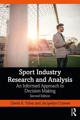 Sport Industry Research and Analysis: An Informed Approach to Decision Making by Cuneen, Jacquelyn