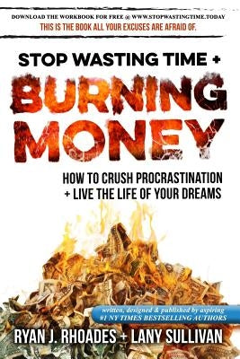Stop Wasting Time & Burning Money: How to Crush Procrastination & Live the Life of Your Dreams by Sullivan, Lany