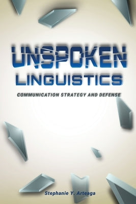 Unspoken Linguistics: Communication Strategy and Defense by Y. Arteaga, Stephanie