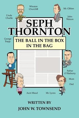 Seph Thornton: The Ball in the Box in the Bag by Townsend, John W.