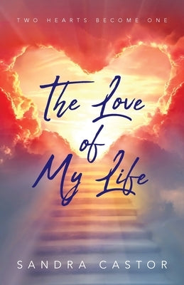 The Love of My Life: Two Hearts Become One by Castor, Sandra