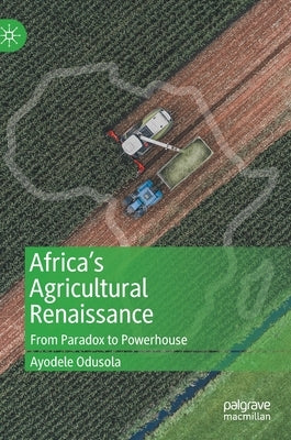 Africa's Agricultural Renaissance: From Paradox to Powerhouse by Odusola, Ayodele