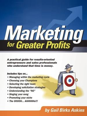 Marketing for Greater Profits: A Practical Guide for Results-Oriented Entrepreneurs and Sales Professionals Who Understand That Time is Money by Askins, Gail Birks