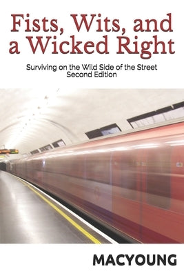 Fists, Wits, and a Wicked Right: Surviving on the Wild Side of the Street Second Edition by MacYoung, Marc