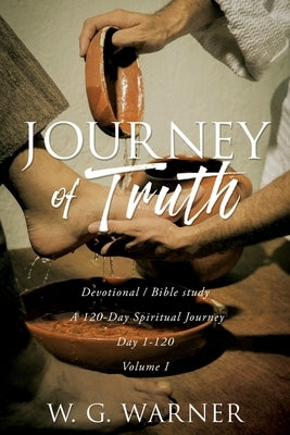 Journey of Truth: Devotional/Bible study A 120-Day Spiritual Journey Day 1-120 Volume I by Warner, W. G.