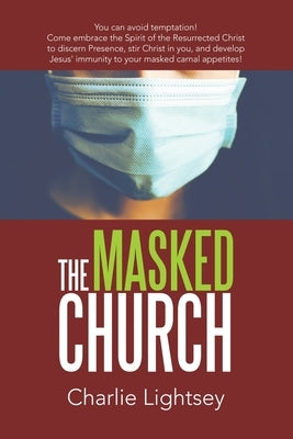 The Masked Church: You Can Avoid Temptation! Come Embrace the Spirit of the Resurrected Christ to Discern Presence, Stir Christ in You, a by Lightsey, Charlie