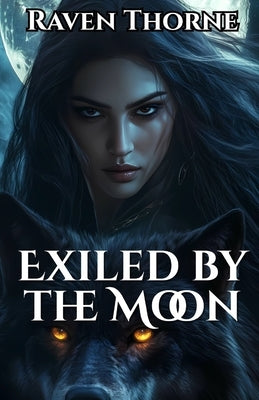 Exiled by the Moon: A Werewolf Shifter Romance by Thorne, Raven