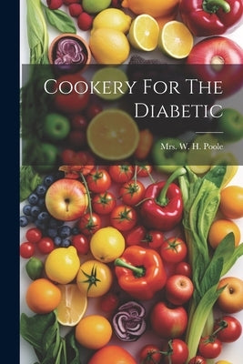Cookery For The Diabetic by Mrs W H Poole