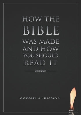 How the Bible was made and how you should read it by Stroman, Aaron