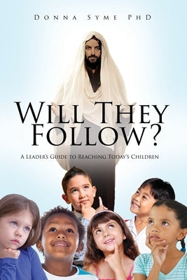 Will They Follow?: A Leader's Guide to Reaching Today's Children by Syme, Donna