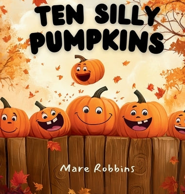 Ten Silly Pumpkins by Robbins