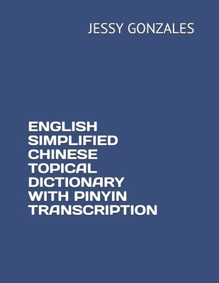 English Simplified Chinese Topical Dictionary with Pinyin Transcription by Gonzales, Jessy