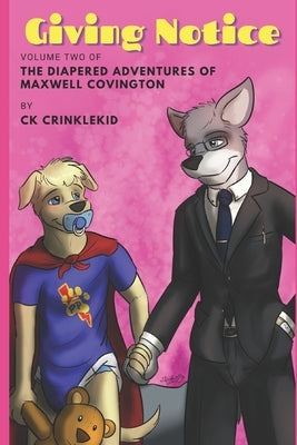 Giving Notice: The Diapered Adventures of Maxwell Covington, Volume Two by Crinklekid, C. K.