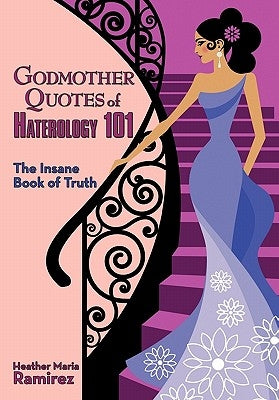 Godmother Quotes of Haterology 101: The Insane Book of Truth by Ramirez, Heather Maria