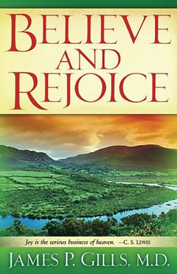 Believe and Rejoice: Joy Is the Serious Business of Heaven. -C.S. Lewis by Gills, James P.