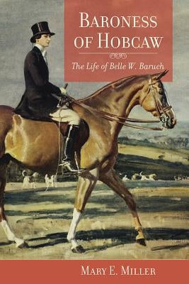 Baroness of Hobcaw: The Life of Belle W. Baruch by Miller, Mary E.