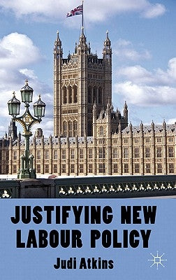 Justifying New Labour Policy by Atkins, J.