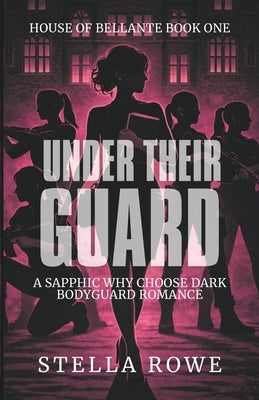 Under Their Guard: A Sapphic Why Choose Dark Bodyguard Romance by Rowe, Stella