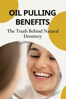 Oil Pulling Benefits: The Truth Behind Natural Dentistry: Does Oil Pulling Work by Todisco, Ollie