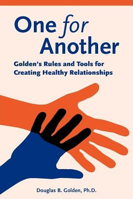 One for Another - Golden's Rules and Tools for Creating Healthy Relationships by Golden, Douglas B.