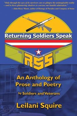 Returning Soldiers Speak: An Anthology of Prose and Poetry by Soldiers and Veterans by Squire, Leilani